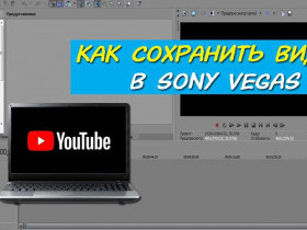 Как сохранить видео в Вегас Про