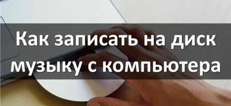 Как записать на диск музыку: подробное руководство