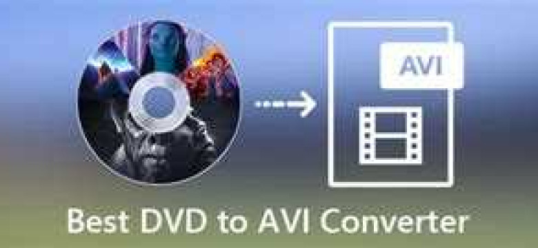 Конвертер DVD в AVI - как быстро и легко изменить формат видео