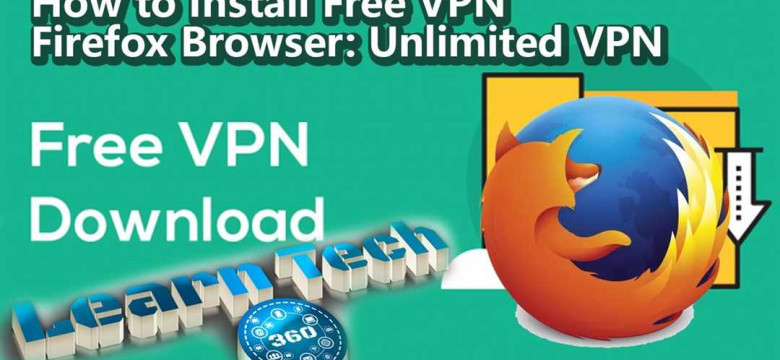 Пользуйтесь VPN в браузере Firefox для обеспечения безопасности и конфиденциальности