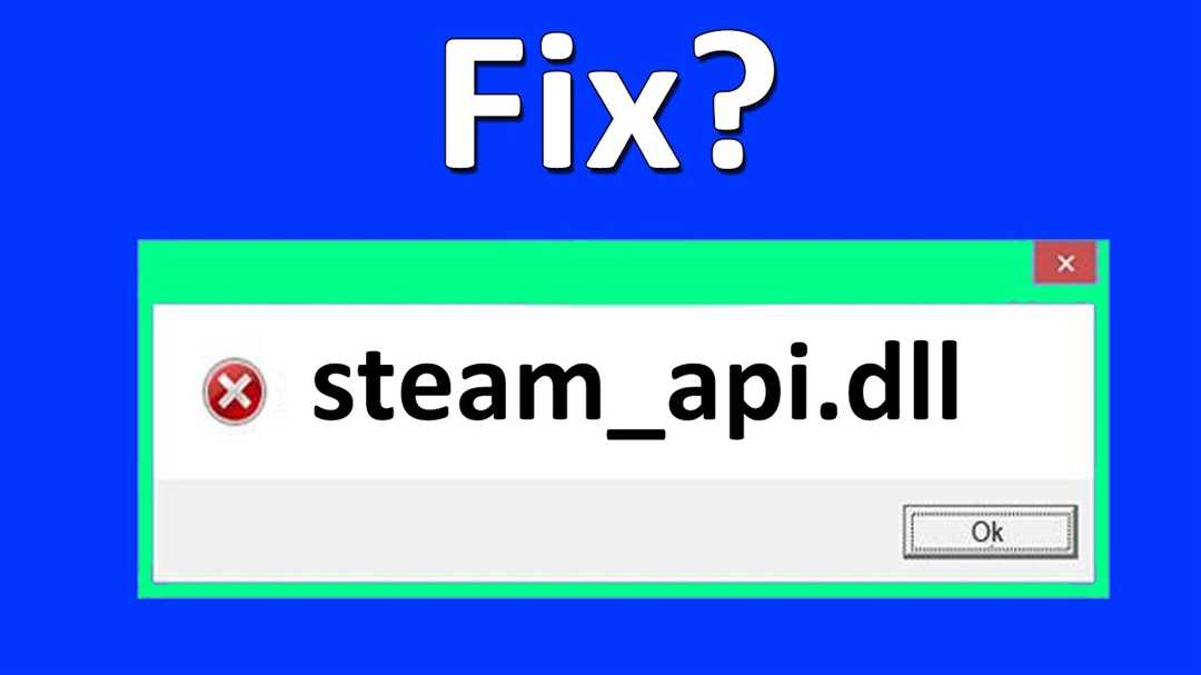 Решения для исправления проблемы с отсутствующим файлом steam api.dll
