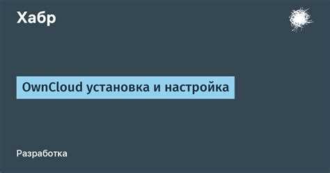 Установка Owncloud: подробная инструкция скачать и настроить cloud-сервис